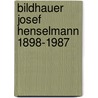 Bildhauer Josef Henselmann 1898-1987 door Rupert Henselmann