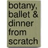 Botany, Ballet & Dinner from Scratch