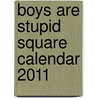Boys Are Stupid Square Calendar 2011 by Unknown