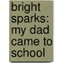 Bright Sparks: My Dad Came To School
