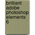 Brilliant Adobe Photoshop Elements 6