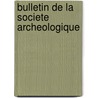 Bulletin De La Societe Archeologique door Societe Archeologique