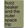 Buzz Beaker And The Outer Space Trip by Cari Meister