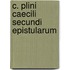 C. Plini Caecili Secundi Epistularum