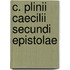 C. Plinii Caecilii Secundi Epistolae