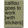 Caillou Goes to Work [With Stickers] door Roger Harvey