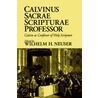 Calvinus Sacrae Scripturae Professor door Wilhelm H. Neuser
