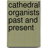 Cathedral Organists Past And Present by John E. 1863-1929 West
