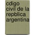Cdigo Civil de La Repblica Argentina