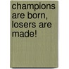 Champions Are Born, Losers Are Made! door John Di Lemme