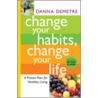 Change Your Habits, Change Your Life by Danna Demetre