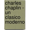 Charles Chaplin - Un Clasico Moderno door Onbekend