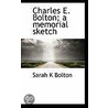 Charles E. Bolton; A Memorial Sketch door Sarah K. Bolton