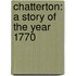 Chatterton: A Story Of The Year 1770