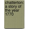 Chatterton: A Story Of The Year 1770 by Ma David Masson