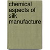 Chemical Aspects of Silk Manufacture door Robert Livingston Fernbach