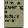 Christian Parenting In Today's World door David E. Miller