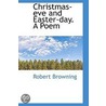 Christmas-Eve And Easter-Day. A Poem by Robert Browning