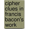 Cipher Clues In Francis Bacon's Work door Natalie Rice Clark