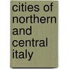 Cities of Northern and Central Italy door Onbekend