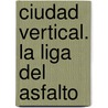 Ciudad Vertical. La Liga Del Asfalto door Nelson Romero