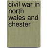 Civil War In North Wales And Chester by R.C.S. Low