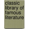 Classic Library Of Famous Literature by Unknown