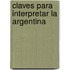 Claves Para Interpretar La Argentina