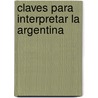 Claves Para Interpretar La Argentina door Autores Varios