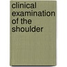 Clinical Examination of the Shoulder by Todd S. Ellenbecker