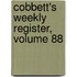 Cobbett's Weekly Register, Volume 88