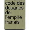 Code Des Douanes de L'Empire Franais door France
