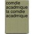 Comdie Acadmique La Comdie Acadmique