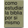 Como Estudiar La Biblia Por Si Mismo door Dr Tim LaHaye