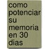 Como Potenciar Su Memoria En 30 Dias