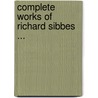 Complete Works of Richard Sibbes ... door Onbekend