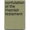 Confutation Of The Rhemish Testament door William Fulke
