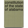 Constitution Of The State Of Alabama door Alabama Alabama