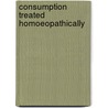 Consumption Treated Homoeopathically door Ernst Ferdinand Ruckert
