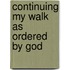 Continuing My Walk As Ordered By God