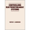 Controlling Electrohydraulic Systems by Wayne R. Anderson