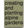 Creating And Planting Alpine Gardens door Rex Murfitt