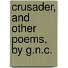 Crusader, and Other Poems, by G.N.C. by Unknown
