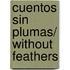Cuentos sin plumas/ Without Feathers