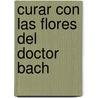 Curar Con Las Flores del Doctor Bach door Irmgard Wenzel