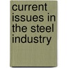 Current Issues In The Steel Industry by Stephen Cooney