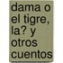 Dama O El Tigre, La? y Otros Cuentos