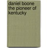 Daniel Boone The Pioneer Of Kentucky by John Stevens Cabot Abbott