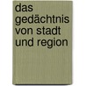 Das Gedächtnis von Stadt und Region by Unknown