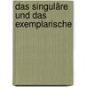 Das Singuläre und das Exemplarische by Mirjam Schaub